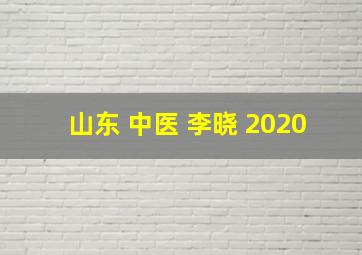 山东 中医 李晓 2020